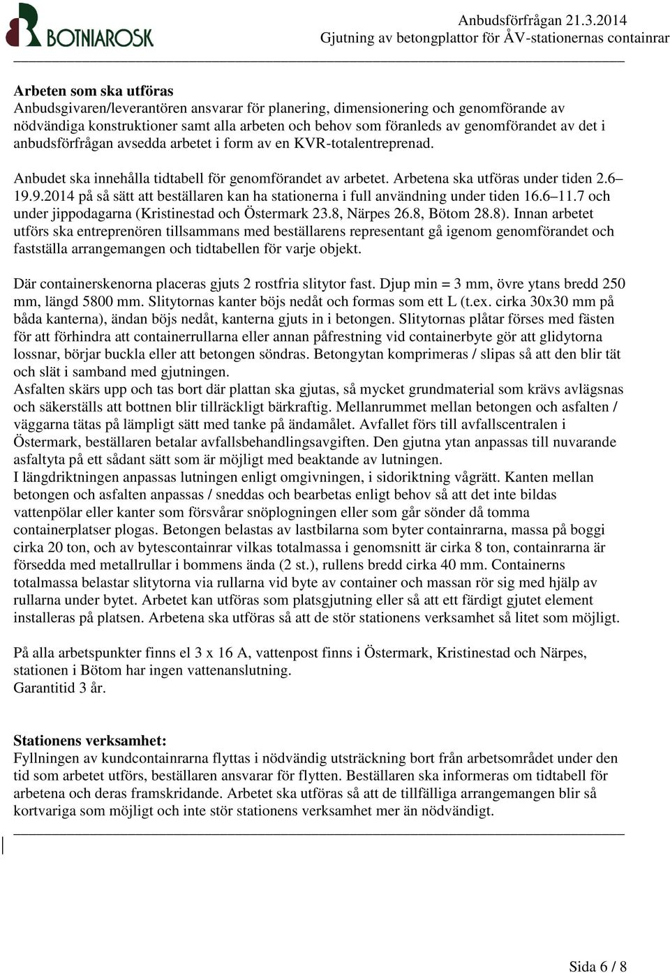 9.2014 på så sätt att beställaren kan ha stationerna i full användning under tiden 16.6 11.7 och under jippodagarna (Kristinestad och Östermark 23.8, Närpes 26.8, Bötom 28.8).