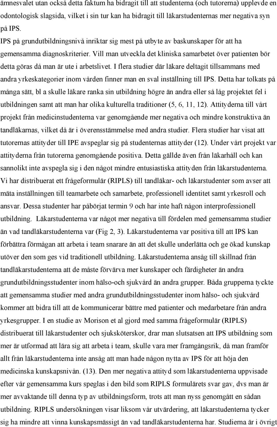 Vill man utveckla det kliniska samarbetet över patienten bör detta göras då man är ute i arbetslivet.