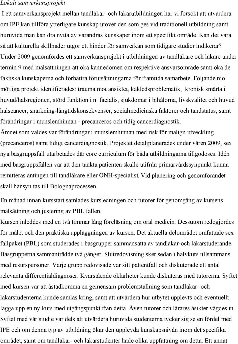 Under 2009 genomfördes ett samverkansprojekt i utbildningen av tandläkare och läkare under termin 9 med målsättningen att öka kännedomen om respektive ansvarsområde samt öka de faktiska kunskaperna