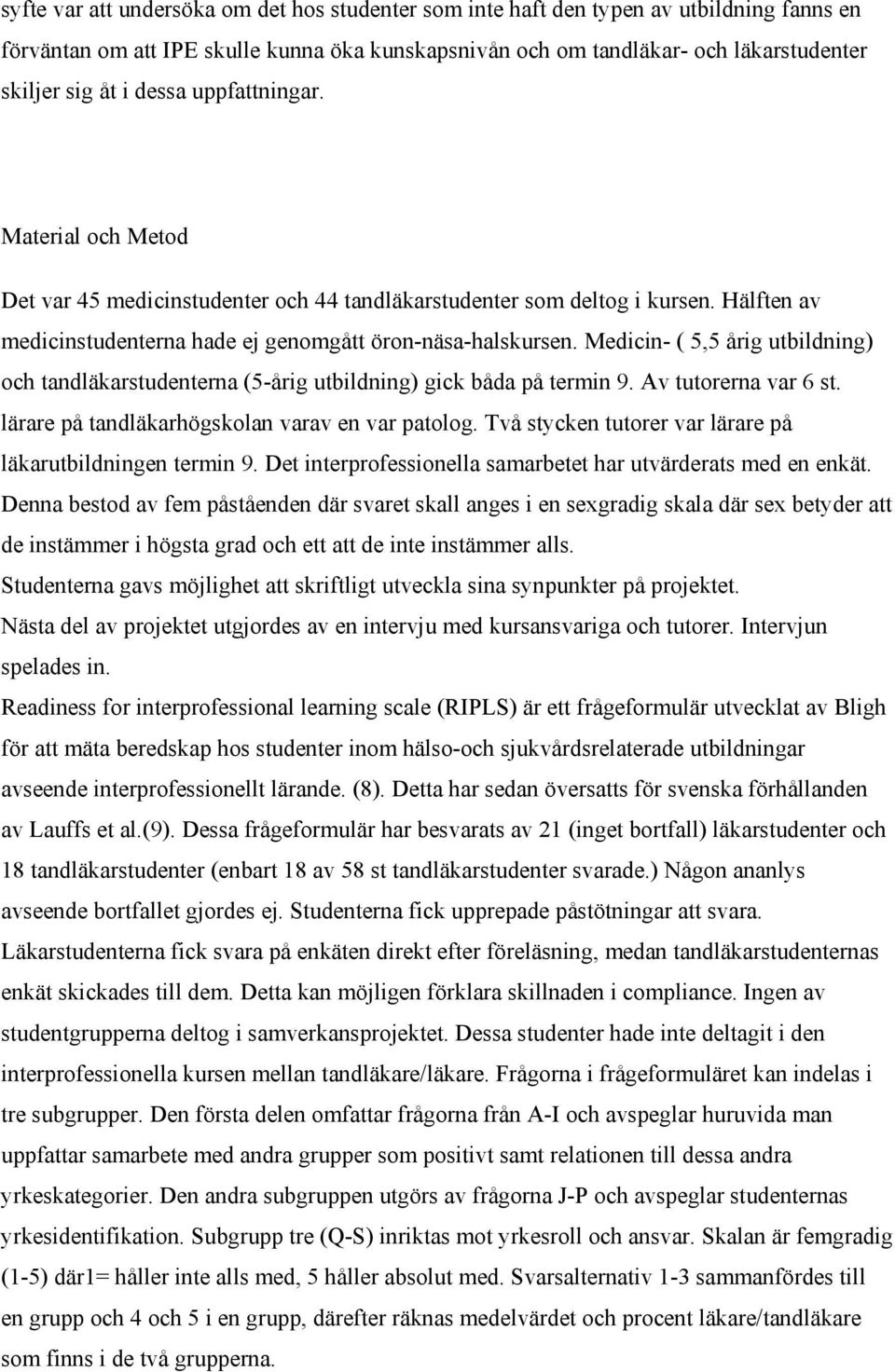 Medicin- ( 5,5 årig utbildning) och tandläkarstudenterna (5-årig utbildning) gick båda på termin 9. Av tutorerna var 6 st. lärare på tandläkarhögskolan varav en var patolog.