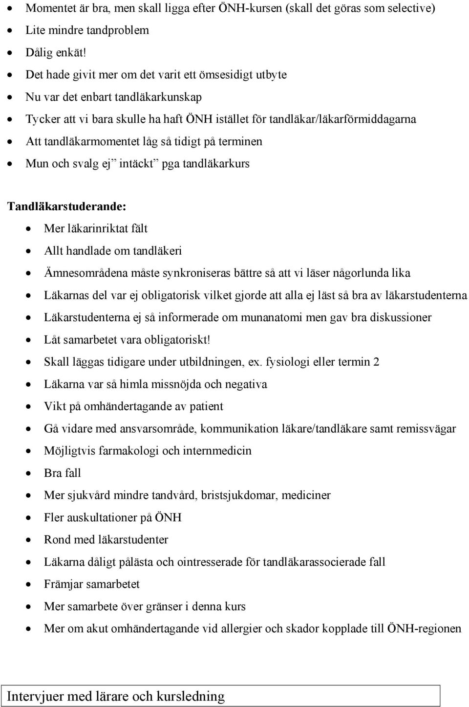 tidigt på terminen Mun och svalg ej intäckt pga tandläkarkurs Tandläkarstuderande: Mer läkarinriktat fält Allt handlade om tandläkeri Ämnesområdena måste synkroniseras bättre så att vi läser