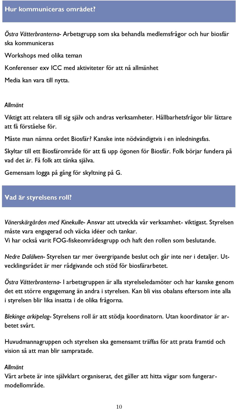 till nytta. Allmänt Viktigt att relatera till sig själv och andras verksamheter. Hållbarhetsfrågor blir lättare att få förståelse för. Måste man nämna ordet Biosfär?