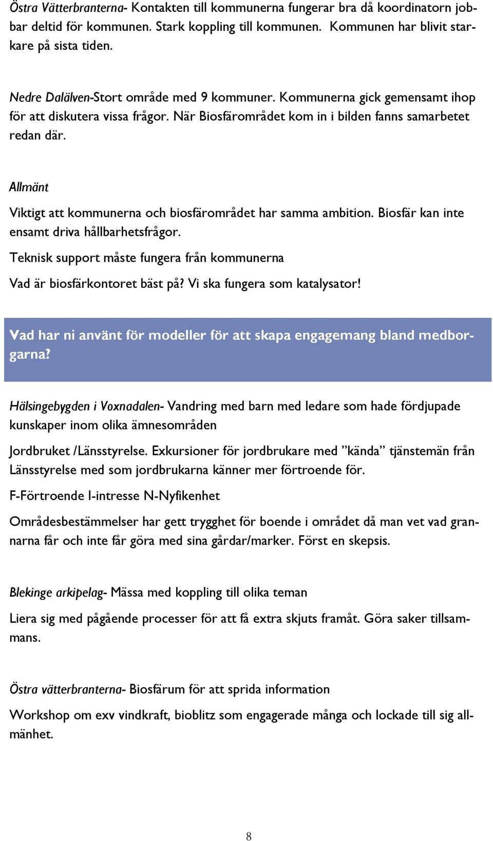 Allmänt Viktigt att kommunerna och biosfärområdet har samma ambition. Biosfär kan inte ensamt driva hållbarhetsfrågor. Teknisk support måste fungera från kommunerna Vad är biosfärkontoret bäst på?