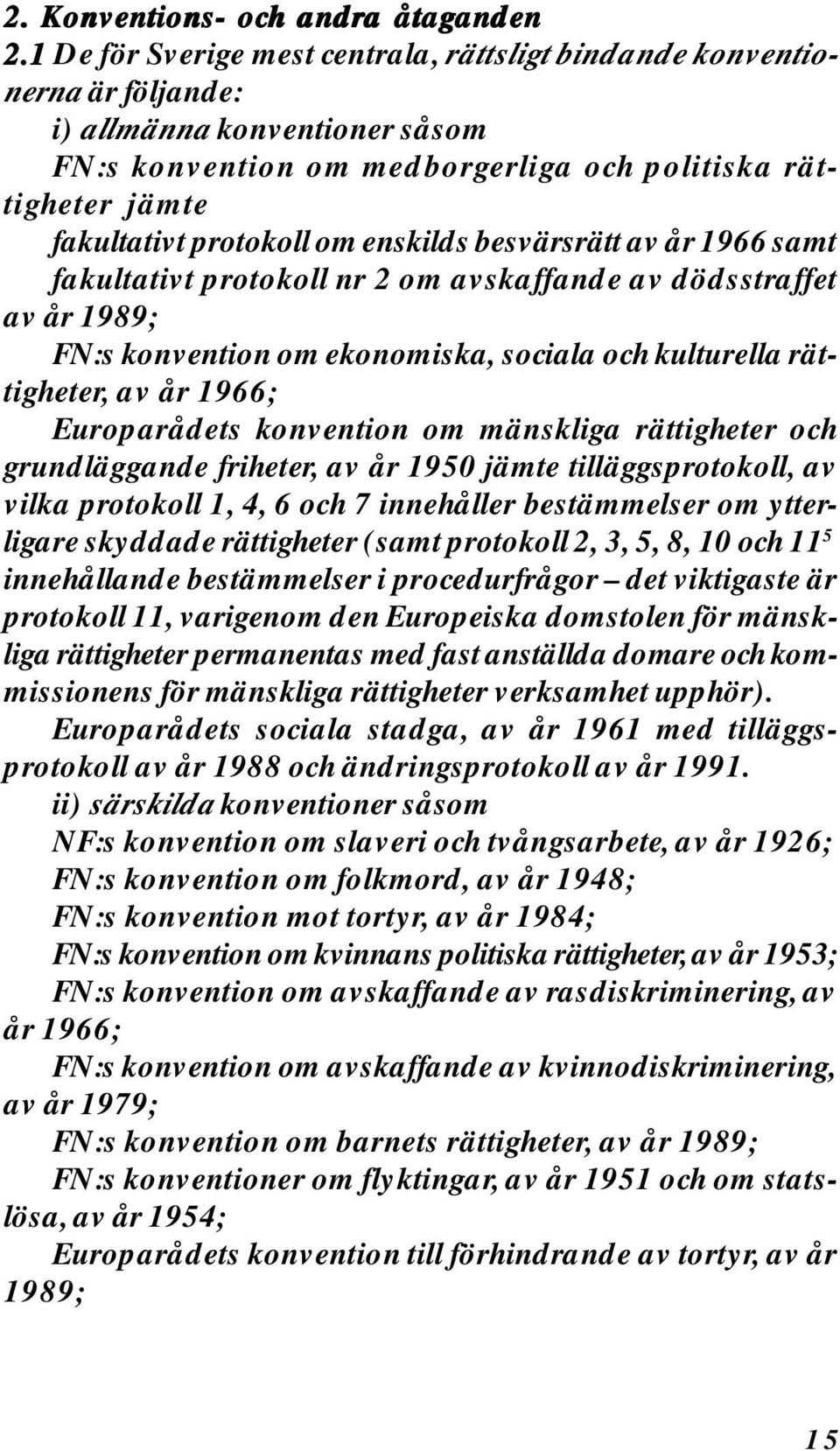 enskilds besvärsrätt av år 1966 samt fakultativt protokoll nr 2 om avskaffande av dödsstraffet av år 1989; FN:s konvention om ekonomiska, sociala och kulturella rättigheter, av år 1966; Europarådets