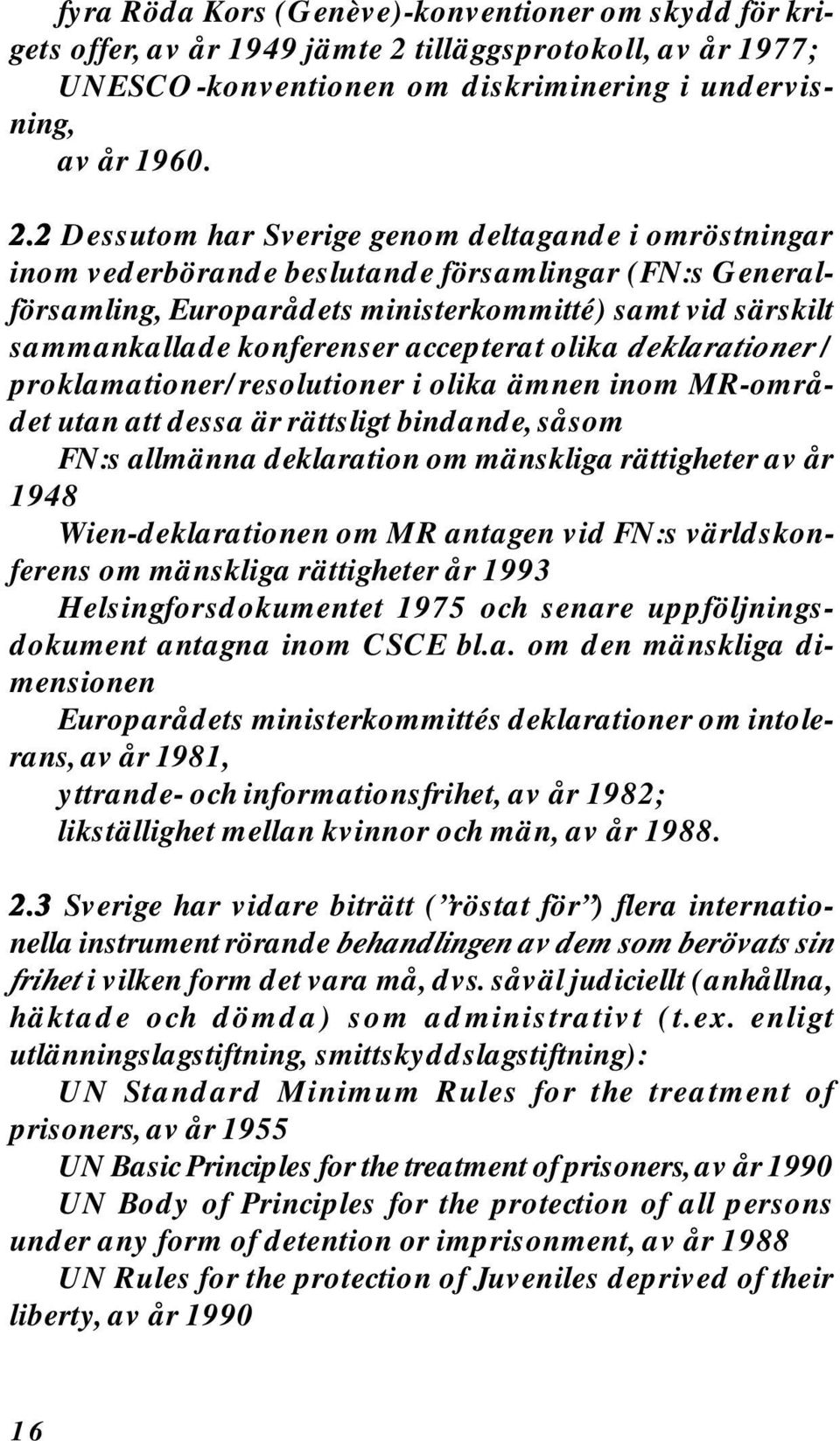 2 Dessutom har Sverige genom deltagande i omröstningar inom vederbörande beslutande församlingar (FN:s Generalförsamling, Europarådets ministerkommitté) samt vid särskilt sammankallade konferenser