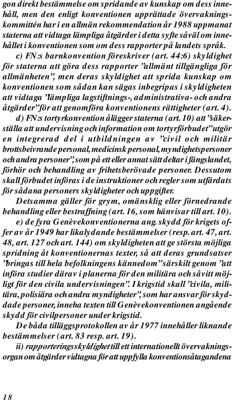 44:6) skyldighet för staterna att göra dess rapporter allmänt tillgängliga för allmänheten, men deras skyldighet att sprida kunskap om konventionen som sådan kan sägas inbegripas i skyldigheten att