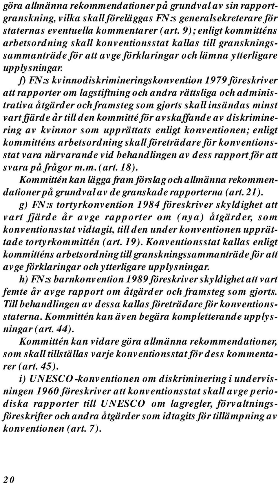 f) FN:s kvinnodiskrimineringskonvention 1979 föreskriver att rapporter om lagstiftning och andra rättsliga och administrativa åtgärder och framsteg som gjorts skall insändas minst vart fjärde år till