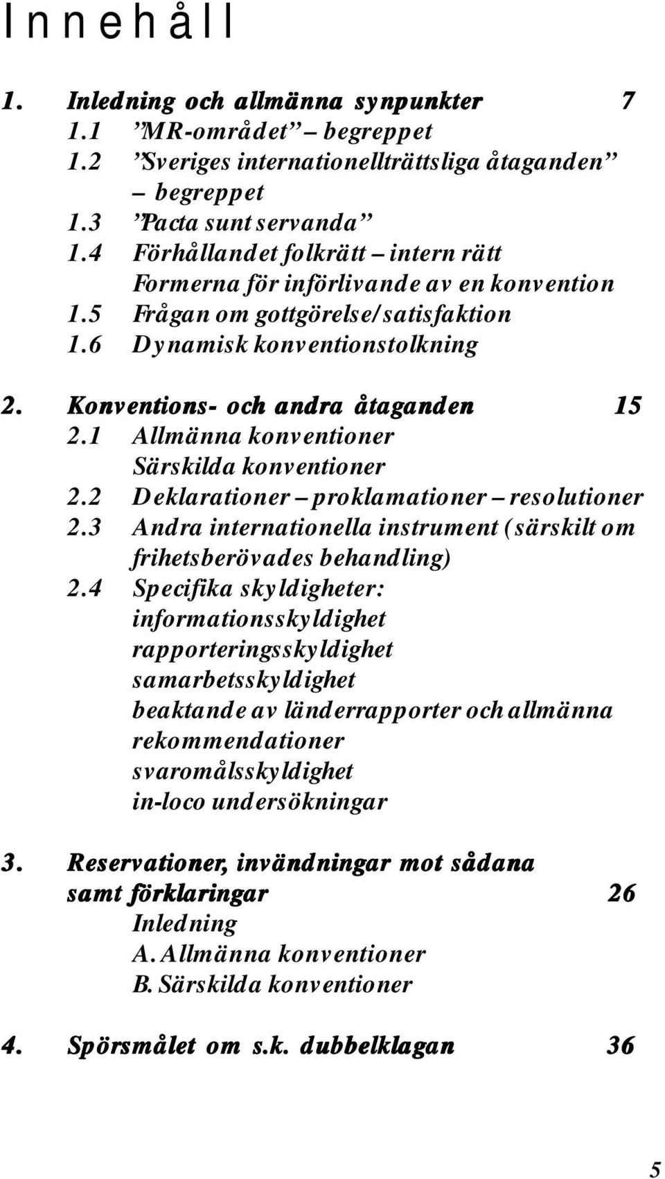 1 Allmänna konventioner Särskilda konventioner 2.2 Deklarationer proklamationer resolutioner 2.3 Andra internationella instrument (särskilt om frihetsberövades behandling) 2.