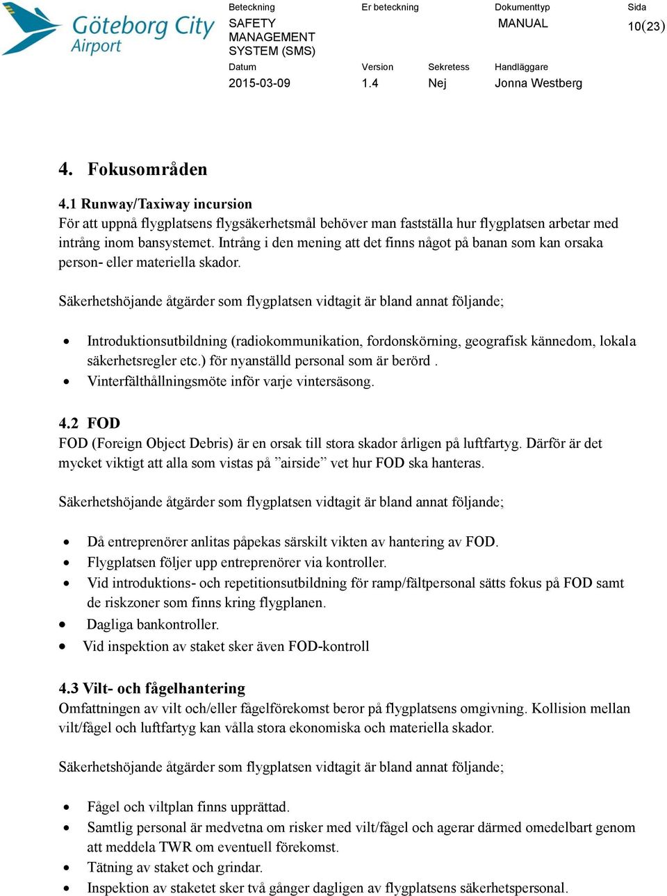 Säkerhetshöjande åtgärder som flygplatsen vidtagit är bland annat följande; Introduktionsutbildning (radiokommunikation, fordonskörning, geografisk kännedom, lokala säkerhetsregler etc.