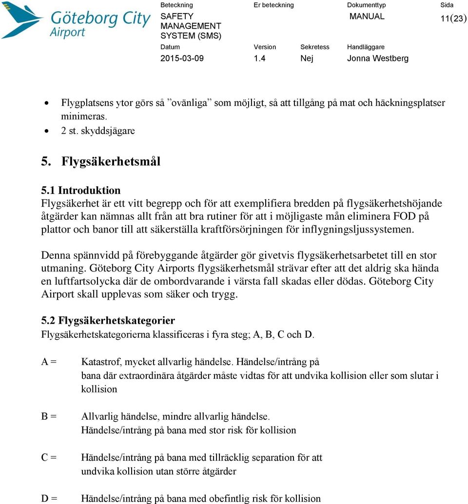 plattor och banor till att säkerställa kraftförsörjningen för inflygningsljussystemen. Denna spännvidd på förebyggande åtgärder gör givetvis flygsäkerhetsarbetet till en stor utmaning.