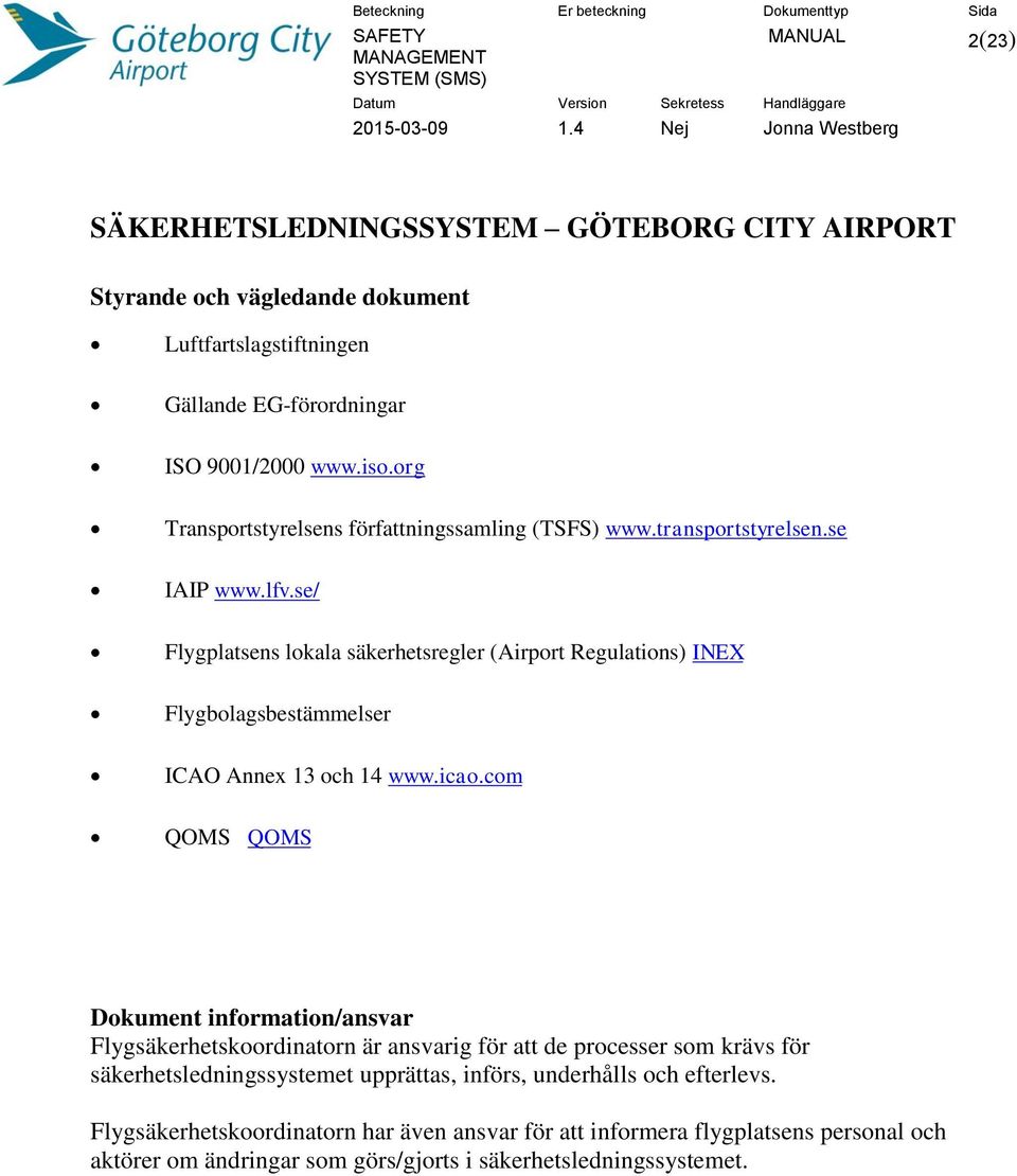 se/ Flygplatsens lokala säkerhetsregler (Airport Regulations) INEX Flygbolagsbestämmelser ICAO Annex 13 och 14 www.icao.