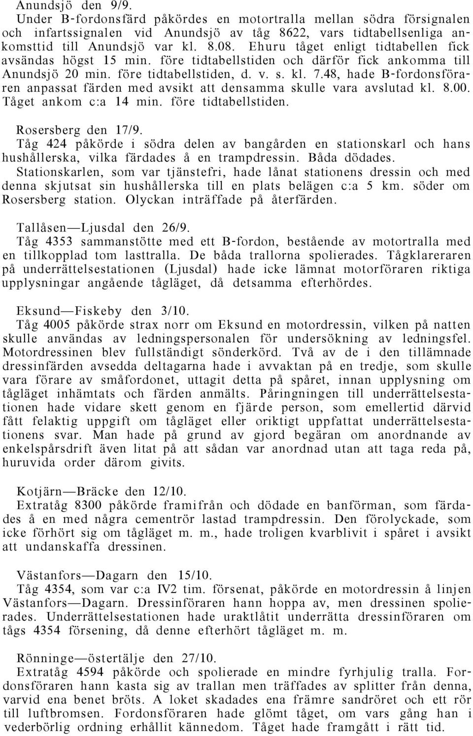 48, hade B-fordonsföraren anpassat färden med avsikt att densamma skulle vara avslutad kl. 8.00. Tåget ankom c:a 14 min. före tidtabellstiden. Rosersberg den 17/9.