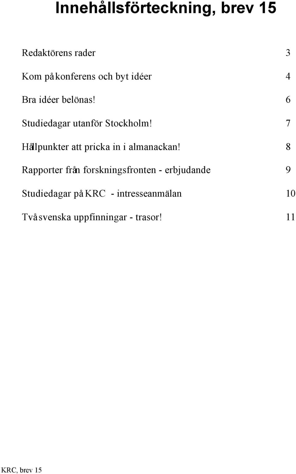 7 Hållpunkter att pricka in i almanackan!