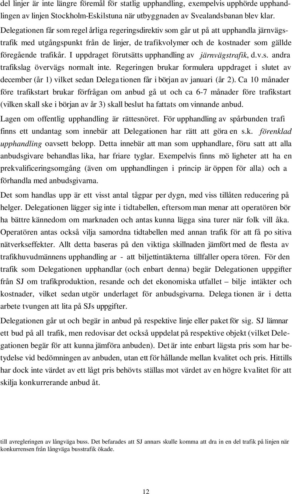 I uppdraget förutsätts upphandling av järnvägstrafik, d.v.s. andra trafikslag övervägs normalt inte.