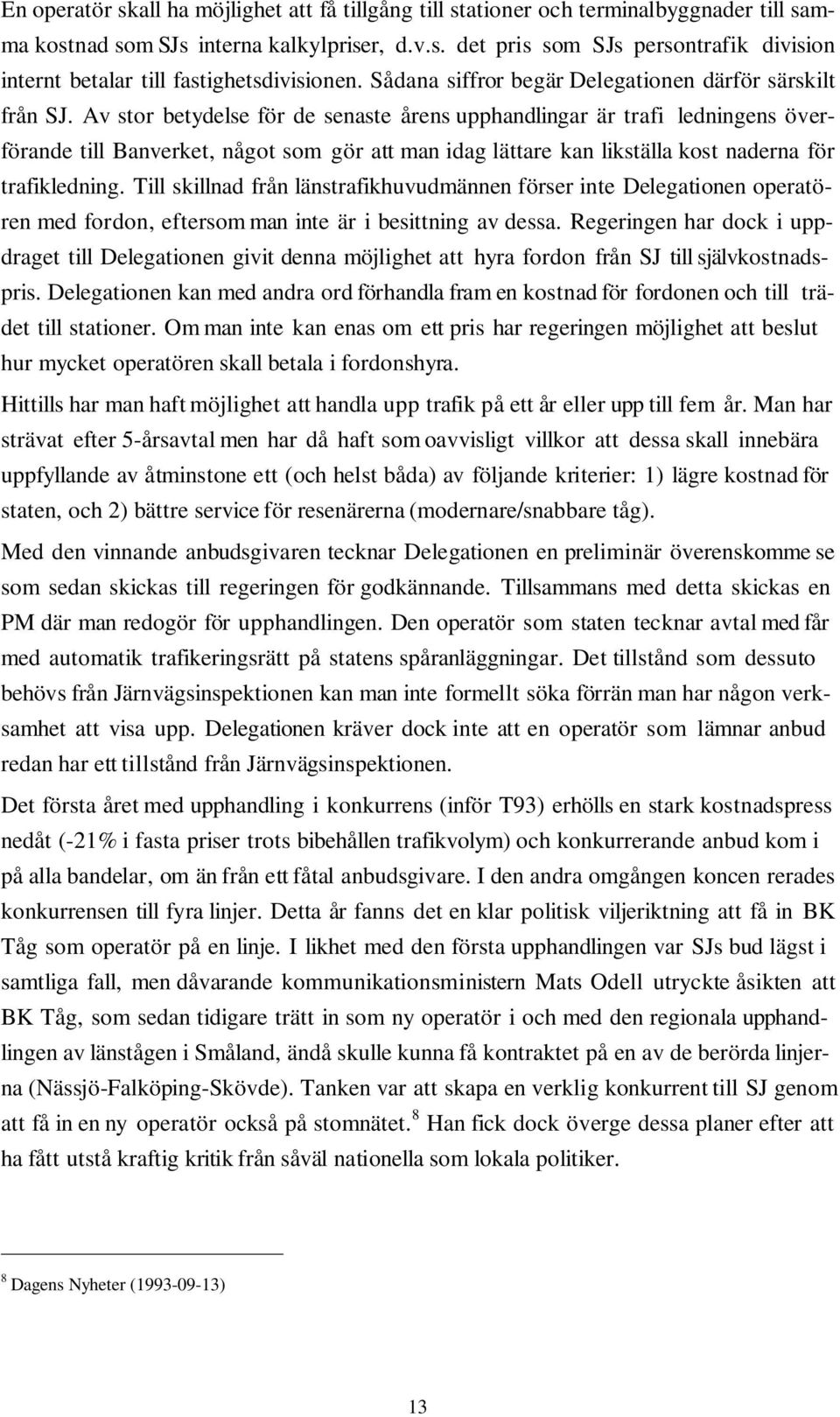 Av stor betydelse för de senaste årens upphandlingar är trafi ledningens överförande till Banverket, något som gör att man idag lättare kan likställa kost naderna för trafikledning.