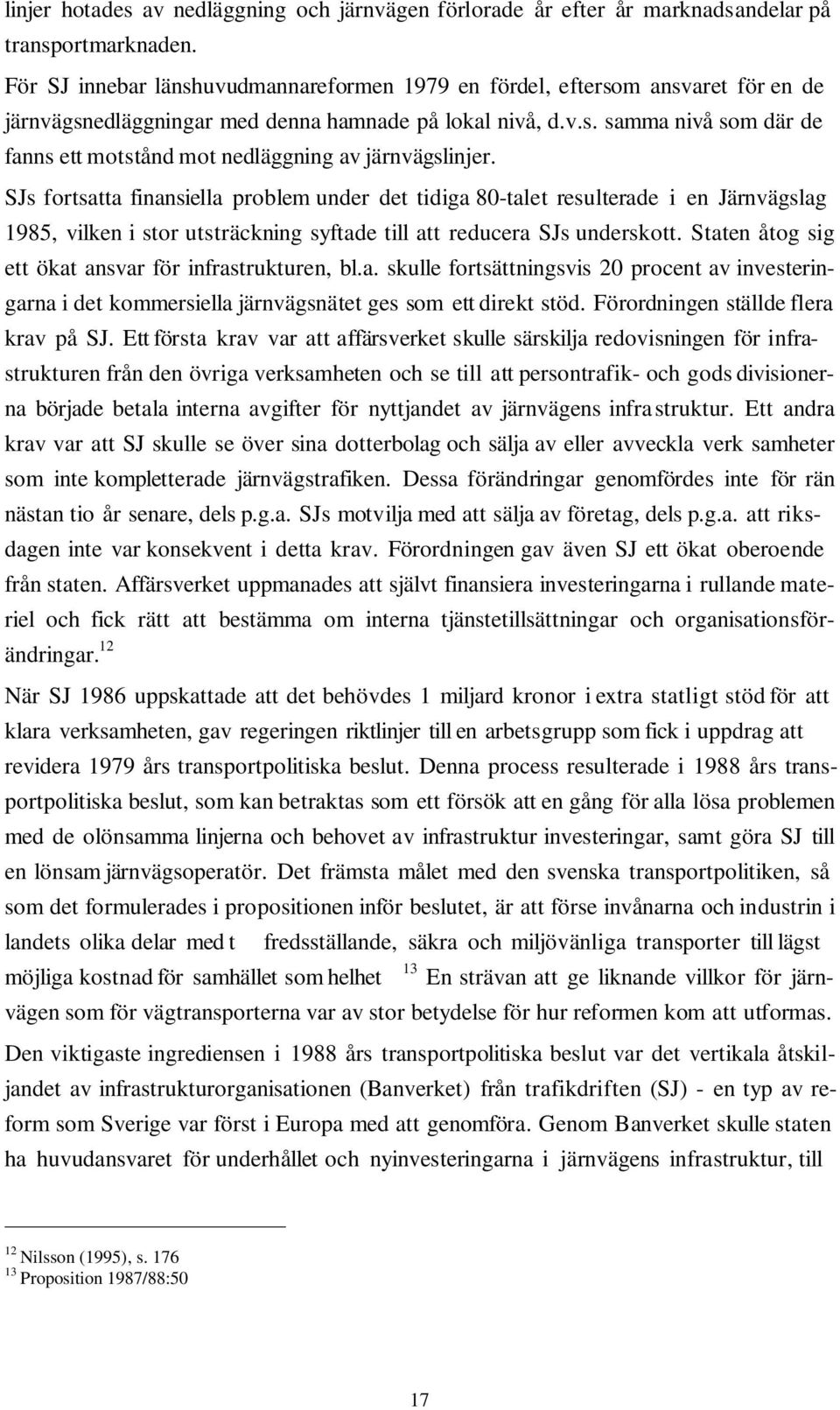 SJs fortsatta finansiella problem under det tidiga 80-talet resulterade i en Järnvägslag 1985, vilken i stor utsträckning syftade till att reducera SJs underskott.