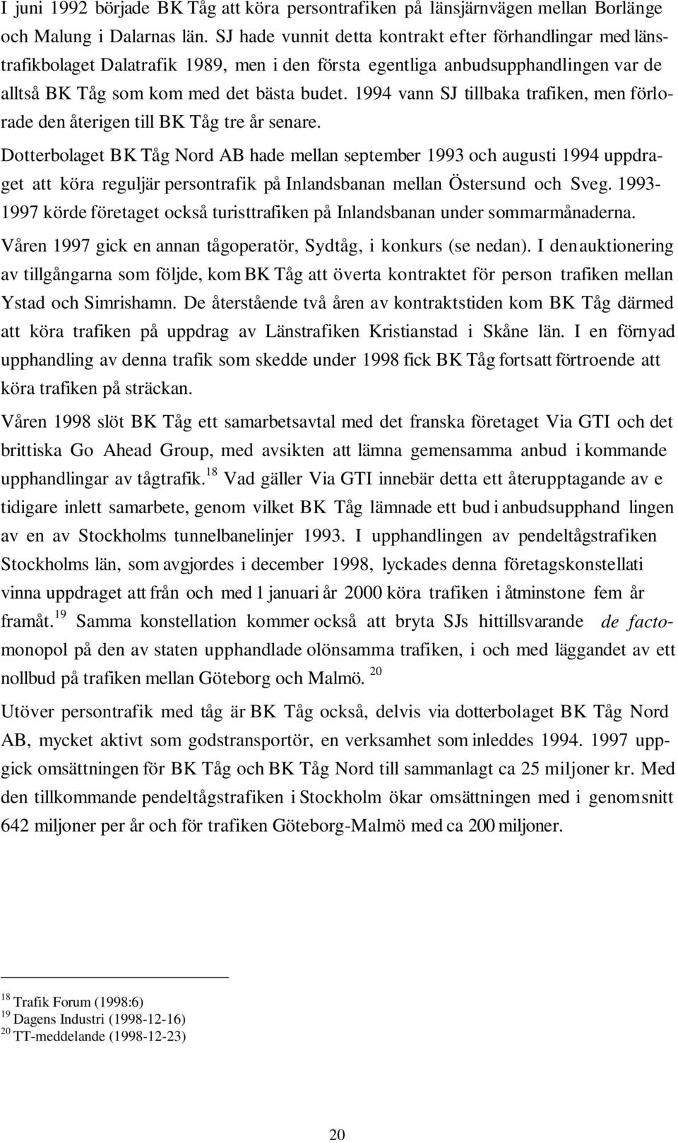 1994 vann SJ tillbaka trafiken, men förlorade den återigen till BK Tåg tre år senare.