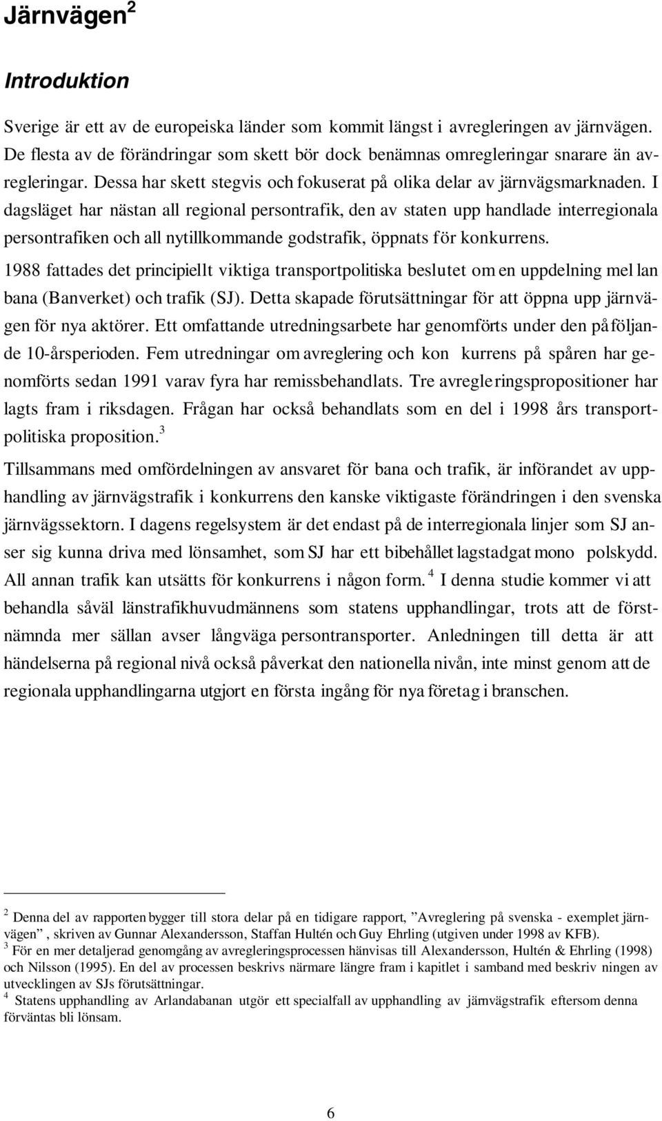 I dagsläget har nästan all regional persontrafik, den av staten upp handlade interregionala persontrafiken och all nytillkommande godstrafik, öppnats för konkurrens.