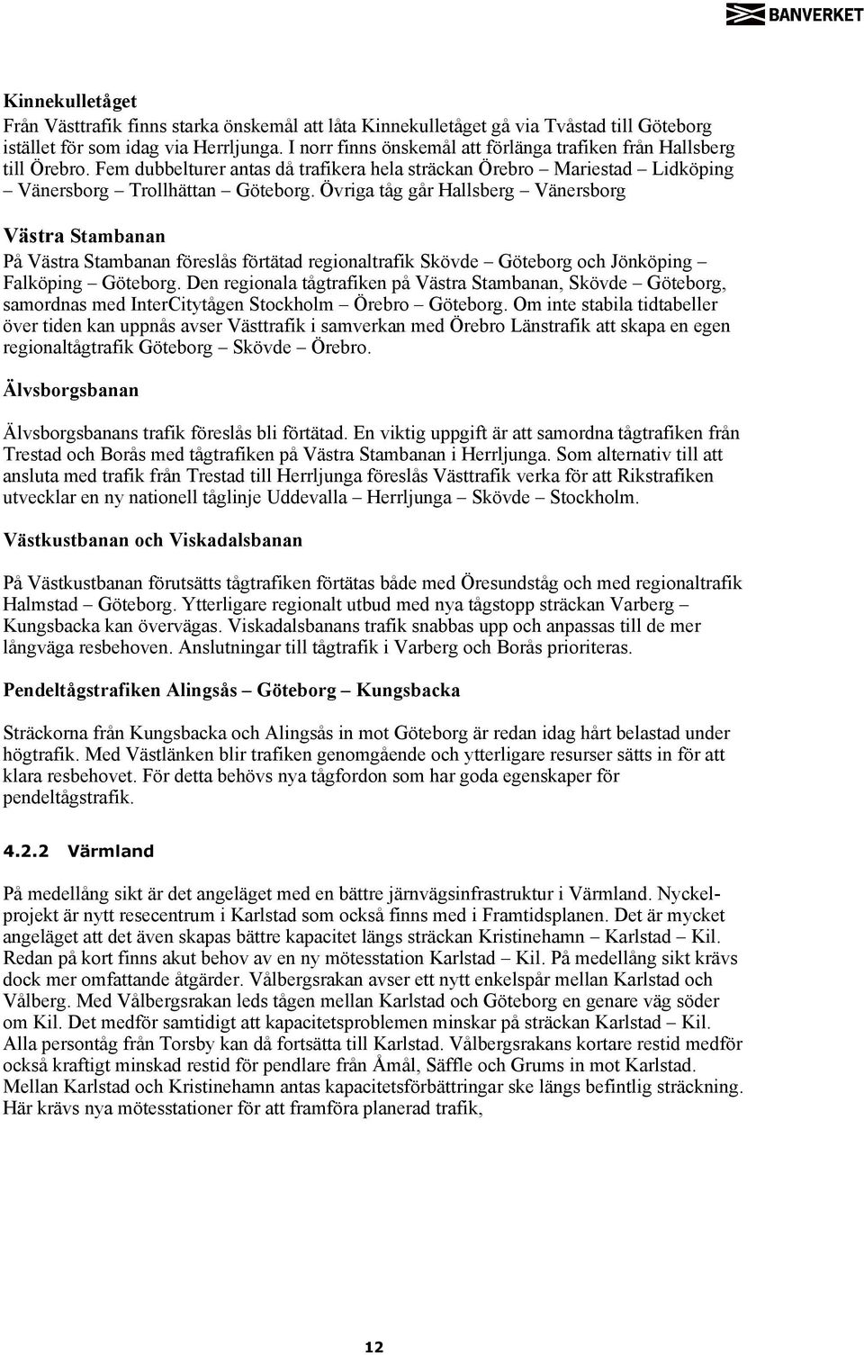 Övriga tåg går Hallsberg Vänersborg Västra Stambanan På Västra Stambanan föreslås förtätad regionaltrafik Skövde Göteborg och Jönköping Falköping Göteborg.