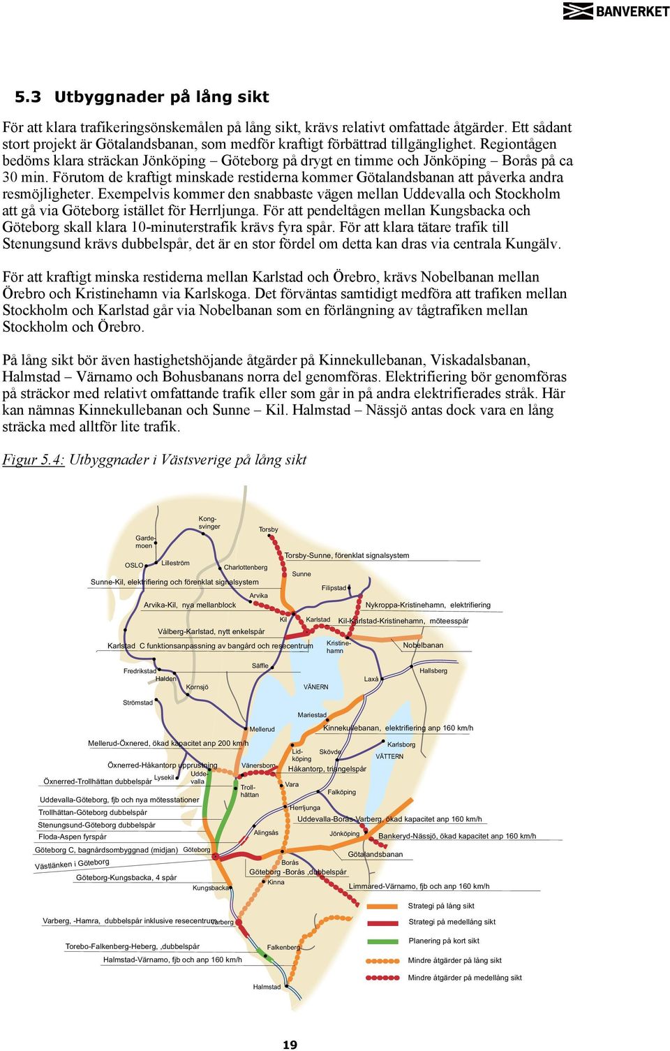 Förutom de kraftigt minskade restiderna kommer Götalandsbanan att påverka andra resmöjligheter.