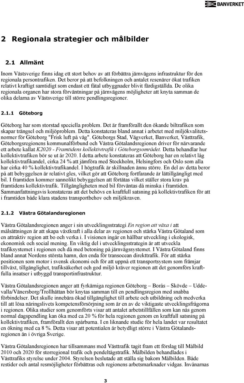 De olika regionala organen har stora förväntningar på järnvägens möjligheter att knyta samman de olika delarna av Västsverige till större pendlingsregioner. 2.1.