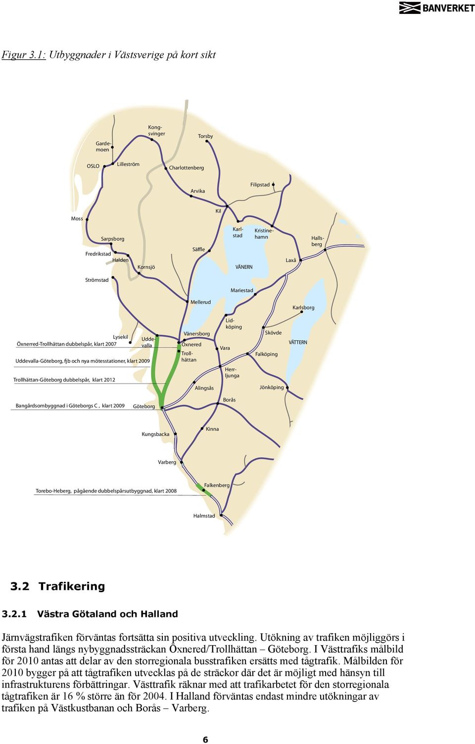 Kristinehamn Laxå Hallsberg Strömstad Mariestad Mellerud Karlsborg Lysekil Öxnerred-Trollhättan dubbelspår, klart 2007 Uddevalla-Göteborg, fjb och nya mötesstationer, klart 2009 Trollhättan-Göteborg