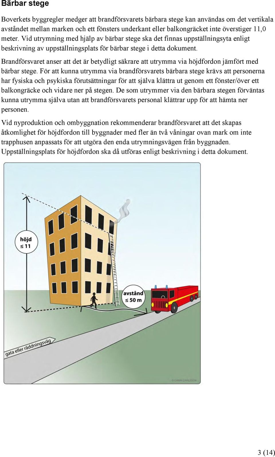 Brandförsvaret anser att det är betydligt säkrare att utrymma via höjdfordon jämfört med bärbar stege.