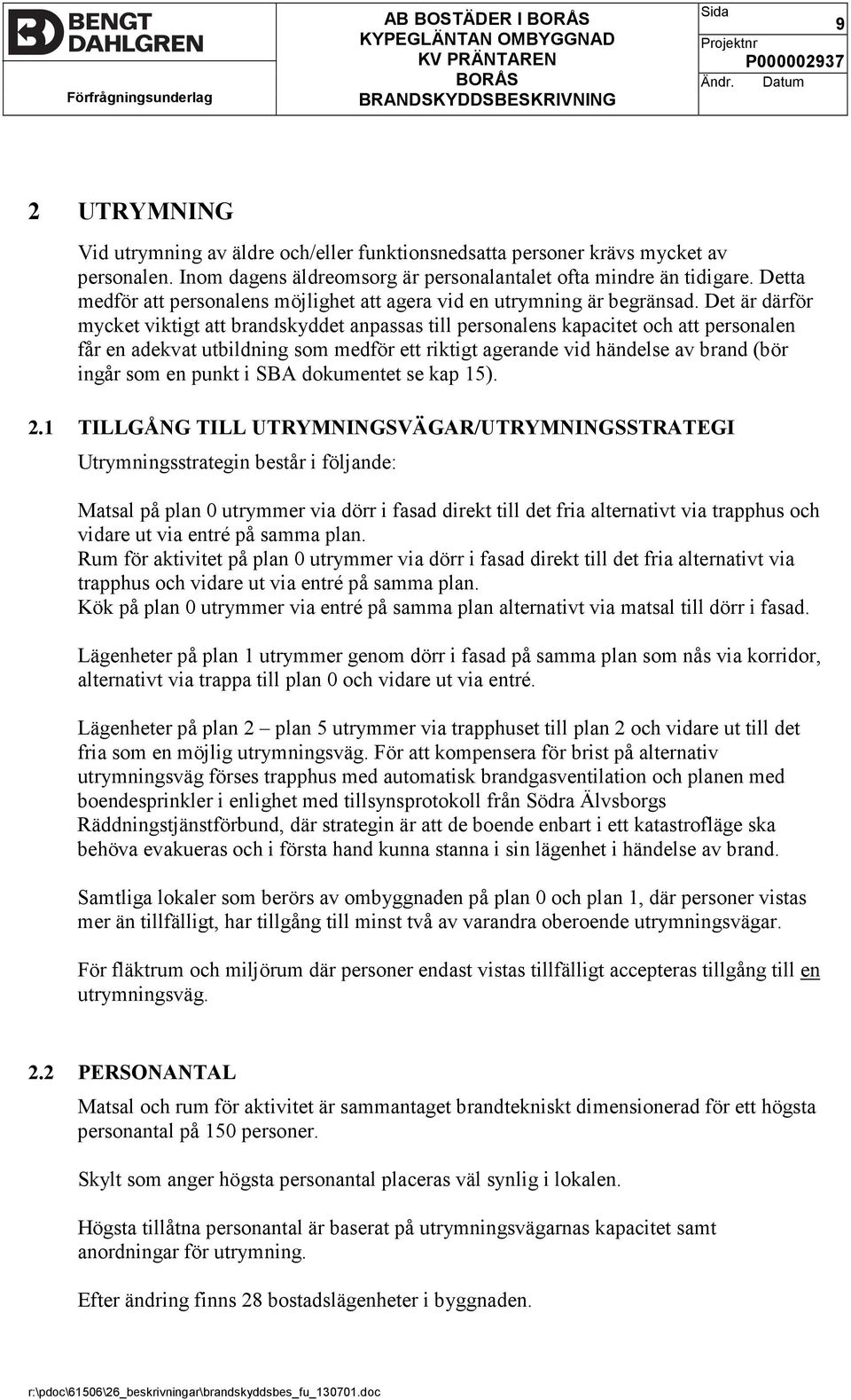 Det är därför mycket viktigt att brandskyddet anpassas till personalens kapacitet och att personalen får en adekvat utbildning som medför ett riktigt agerande vid händelse av brand (bör ingår som en