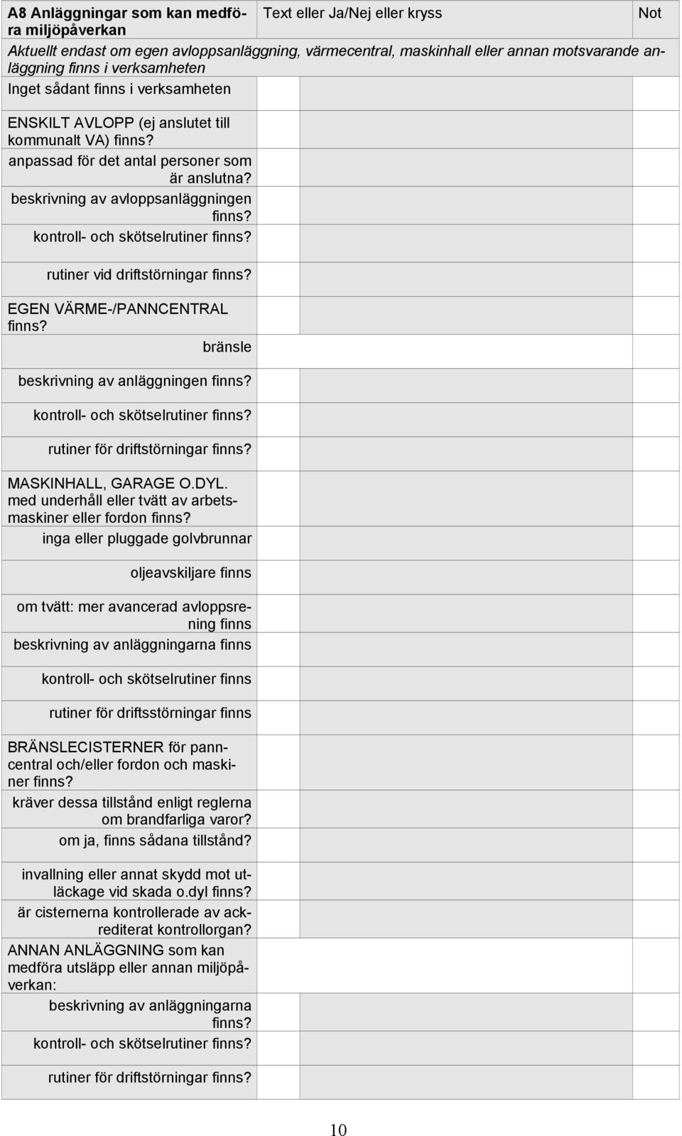 kontroll- och skötselrutiner finns? rutiner vid driftstörningar finns? EGEN VÄRME-/PANNCENTRAL finns? bränsle beskrivning av anläggningen finns? kontroll- och skötselrutiner finns?