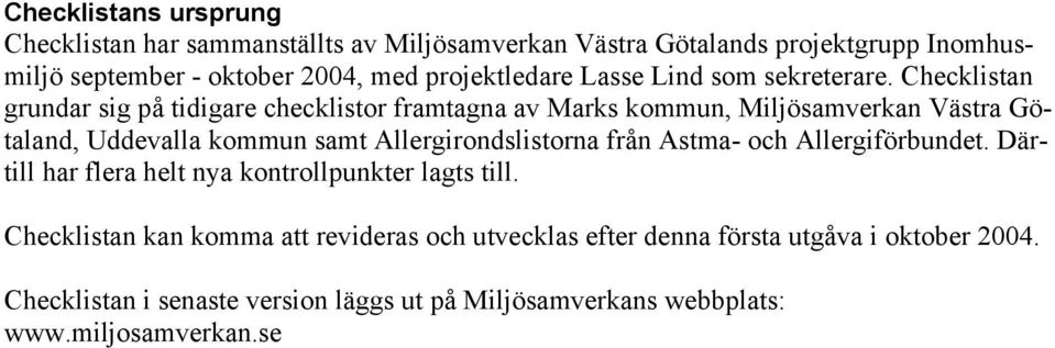 Checklistan grundar sig på tidigare checklistor framtagna av Marks kommun, Miljösamverkan Västra Götaland, Uddevalla kommun samt Allergirondslistorna