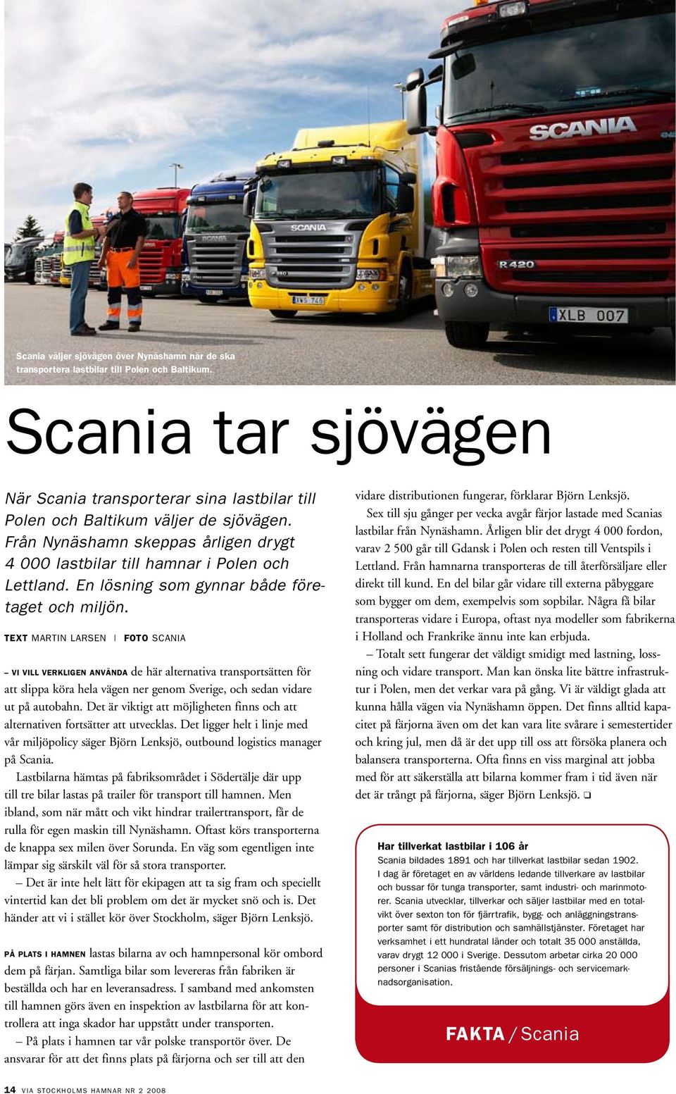 TEXT martin larsen foto scania Vi vill verkligen använda de här alternativa transportsätten för att slippa köra hela vägen ner genom Sverige, och sedan vidare ut på autobahn.