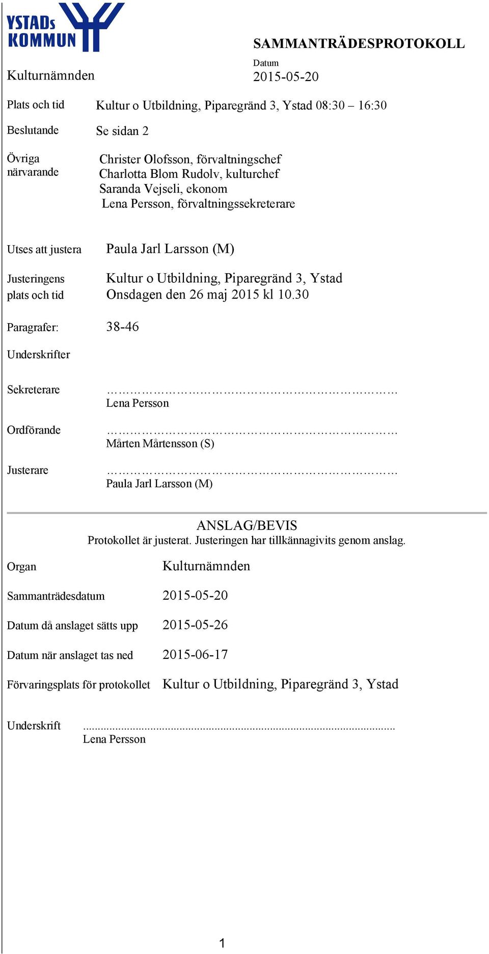 30 Paragrafer: 38-46 Underskrifter Sekreterare Ordförande Justerare Lena Persson Mårten Mårtensson (S) Paula Jarl Larsson (M) ANSLAG/BEVIS Protokollet är justerat.