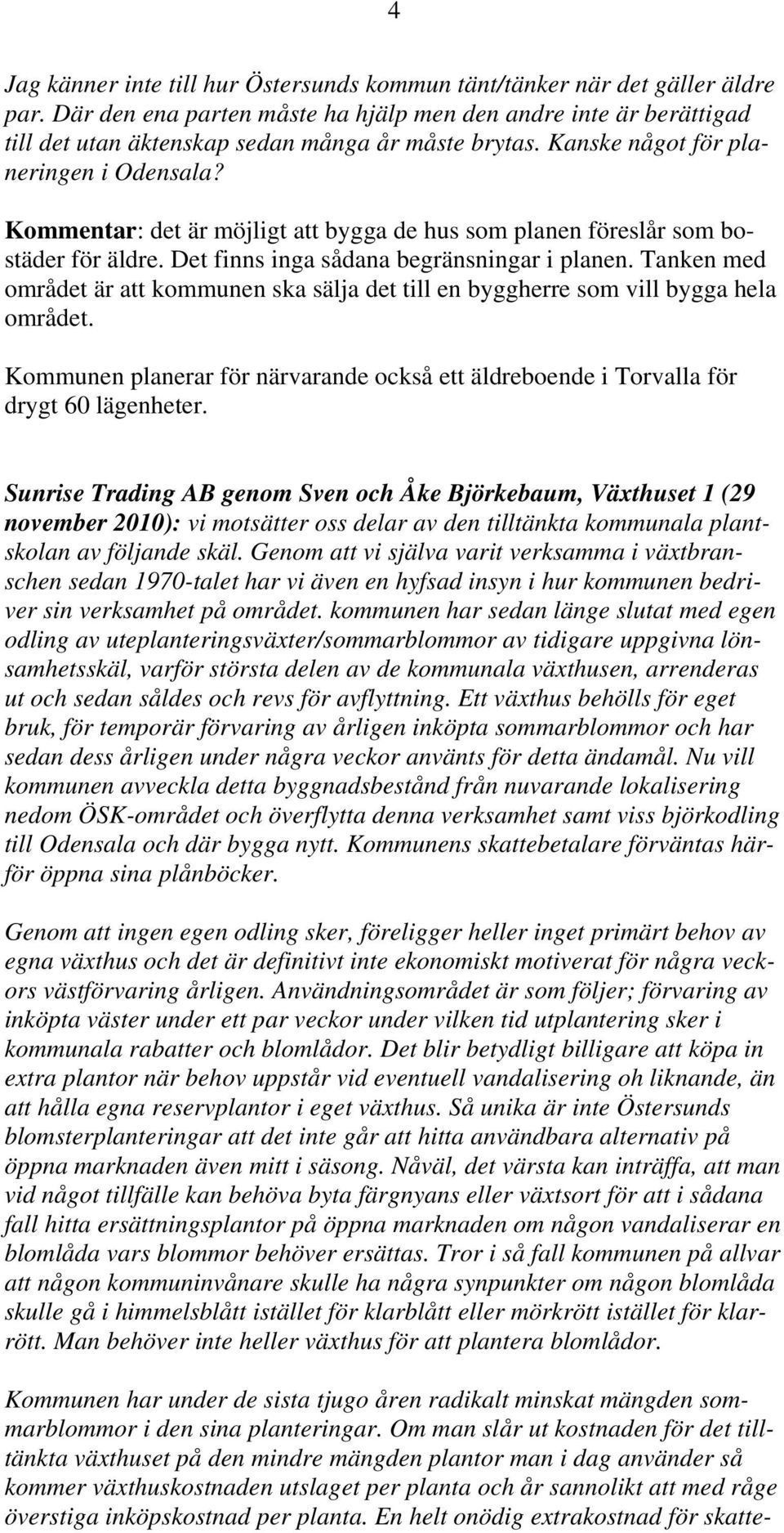 Kommentar: det är möjligt att bygga de hus som planen föreslår som bostäder för äldre. Det finns inga sådana begränsningar i planen.