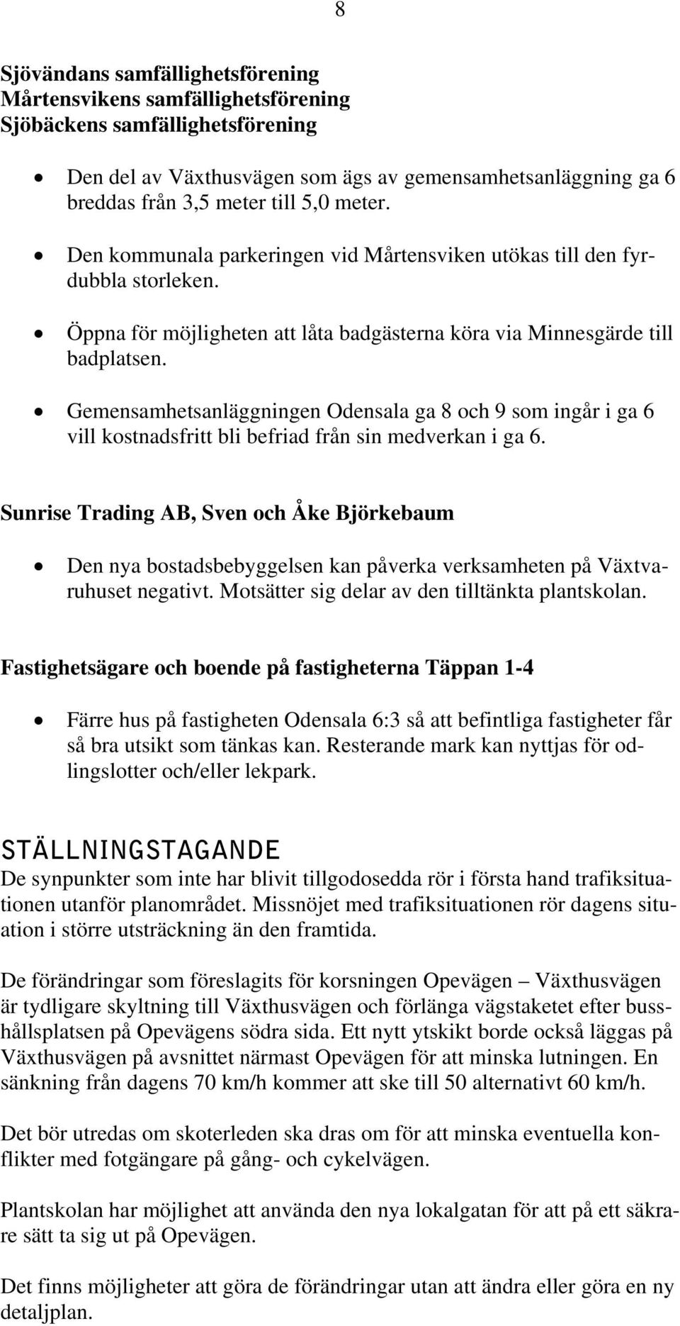 Gemensamhetsanläggningen Odensala ga 8 och 9 som ingår i ga 6 vill kostnadsfritt bli befriad från sin medverkan i ga 6.