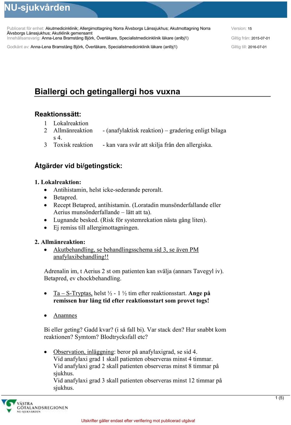 Giltig till: 2016-07-01 Biallergi och getingallergi hos vuxna Reaktionssätt: 1 Lokalreaktion 2 Allmänreaktion - (anafylaktisk reaktion) gradering enligt bilaga s 4.