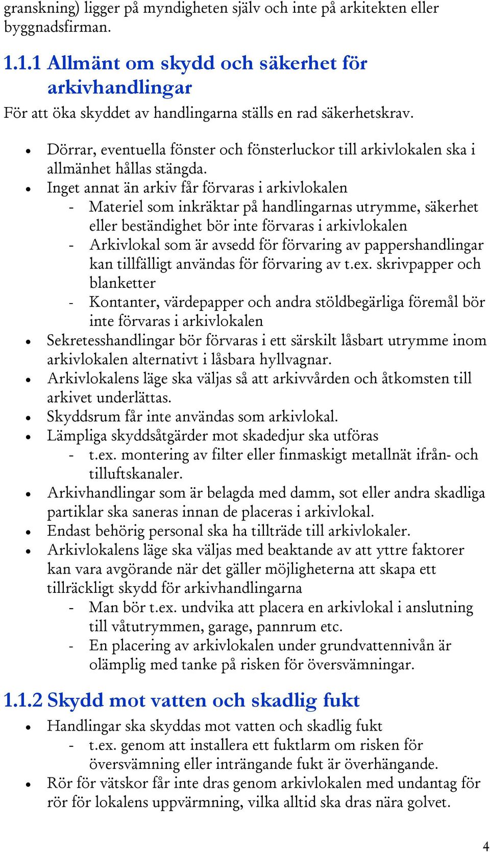 Dörrar, eventuella fönster och fönsterluckor till arkivlokalen ska i allmänhet hållas stängda.