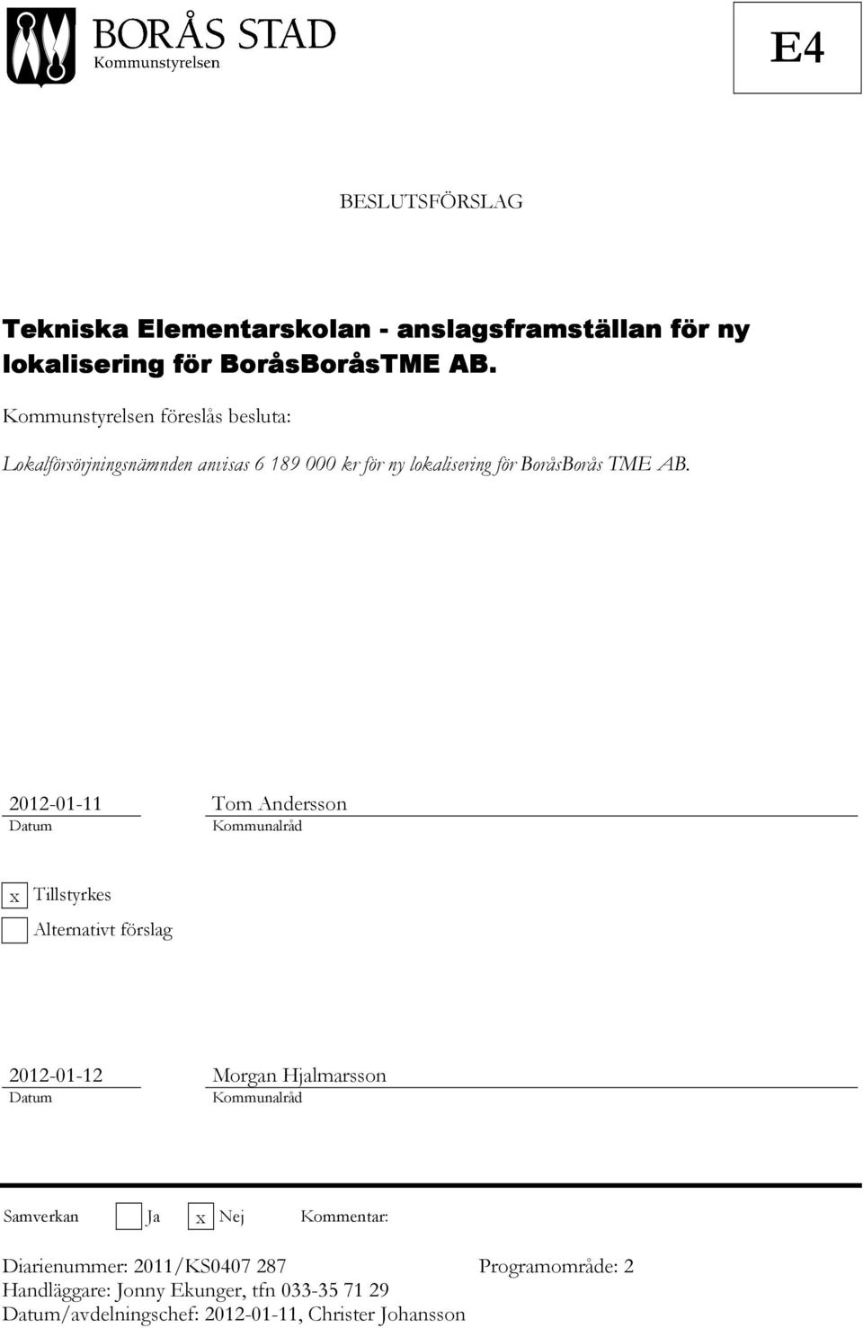 2012-01-11 Tom Andersson Datum Kommunalråd x Tillstyrkes Alternativt förslag 2012-01-12 Morgan Hjalmarsson Datum Kommunalråd