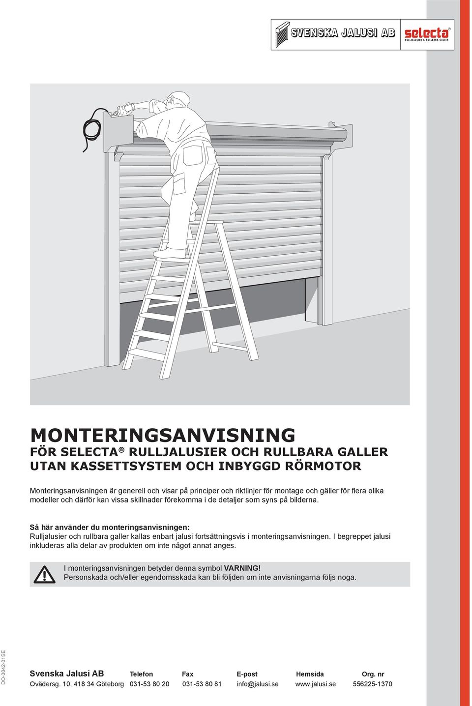 Så här använder du monteringsanvisningen: Rulljalusier och rullbara galler kallas enbart jalusi fortsättningsvis i monteringsanvisningen.