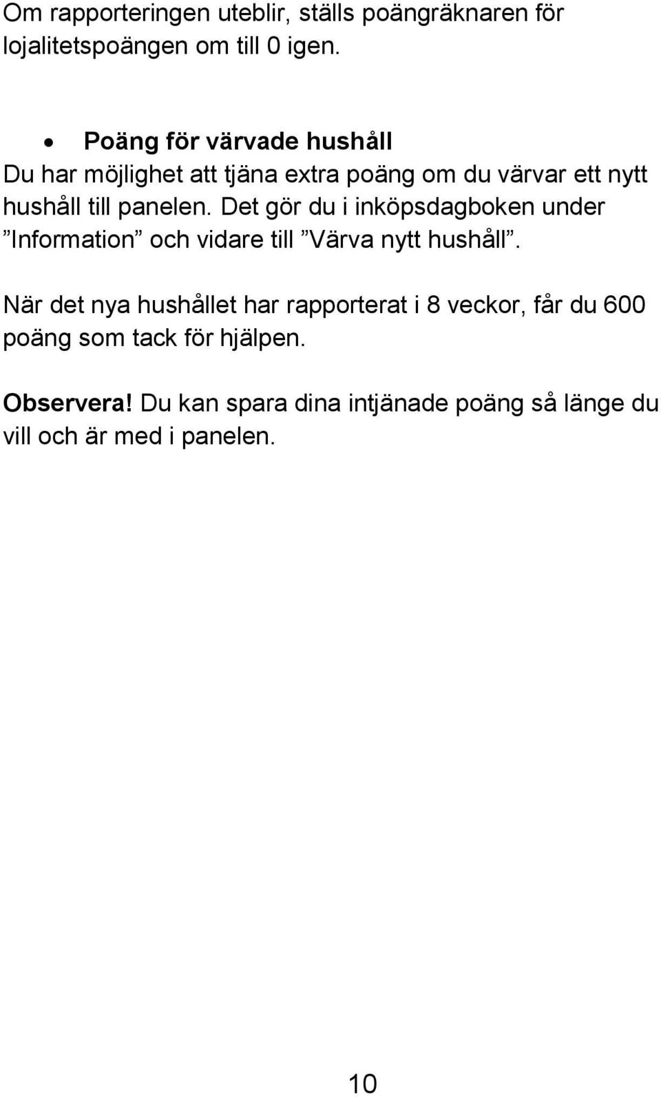 Det gör du i inköpsdagboken under Information och vidare till Värva nytt hushåll.