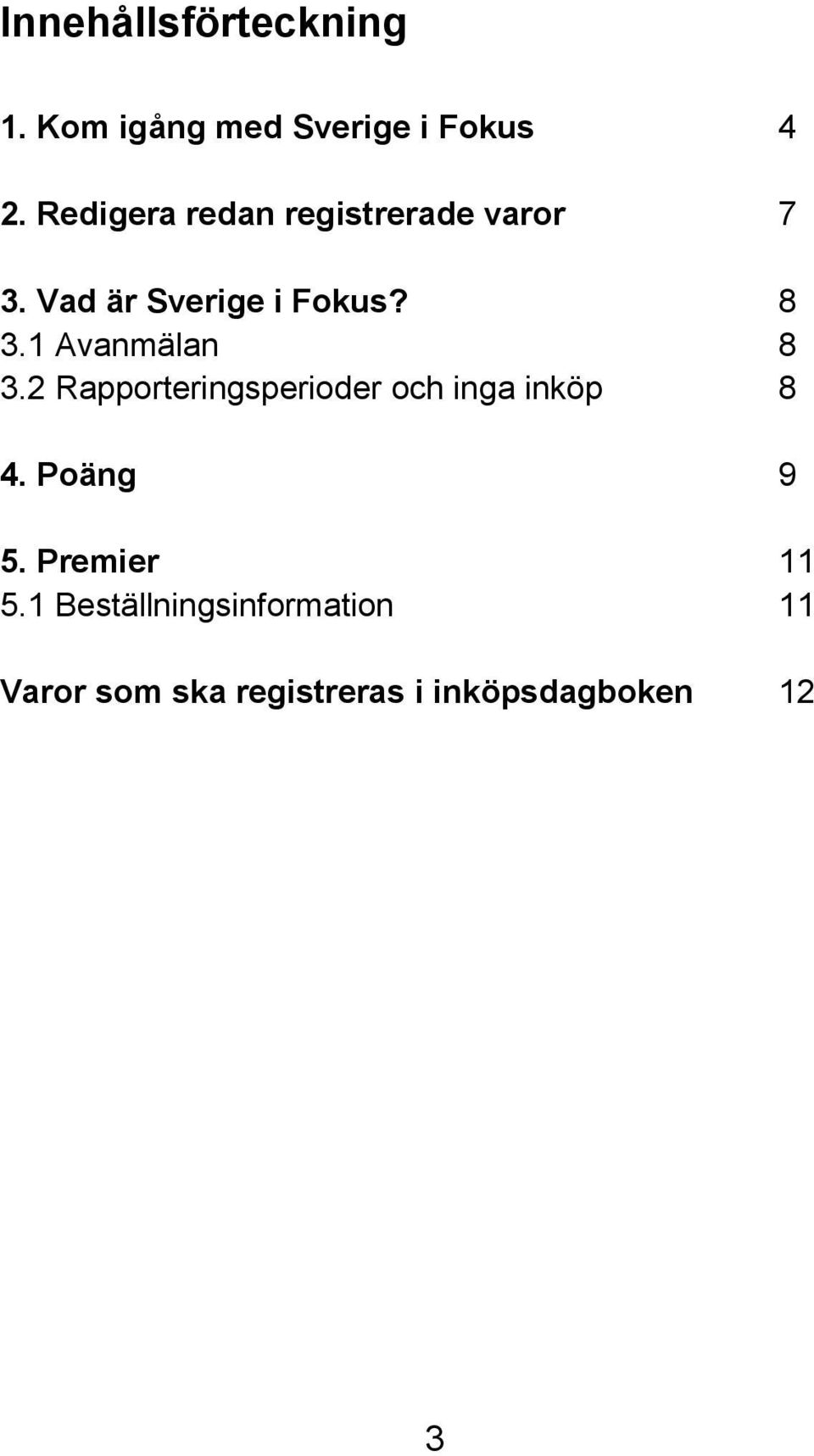 1 Avanmälan 8 3.2 Rapporteringsperioder och inga inköp 8 4. Poäng 9 5.