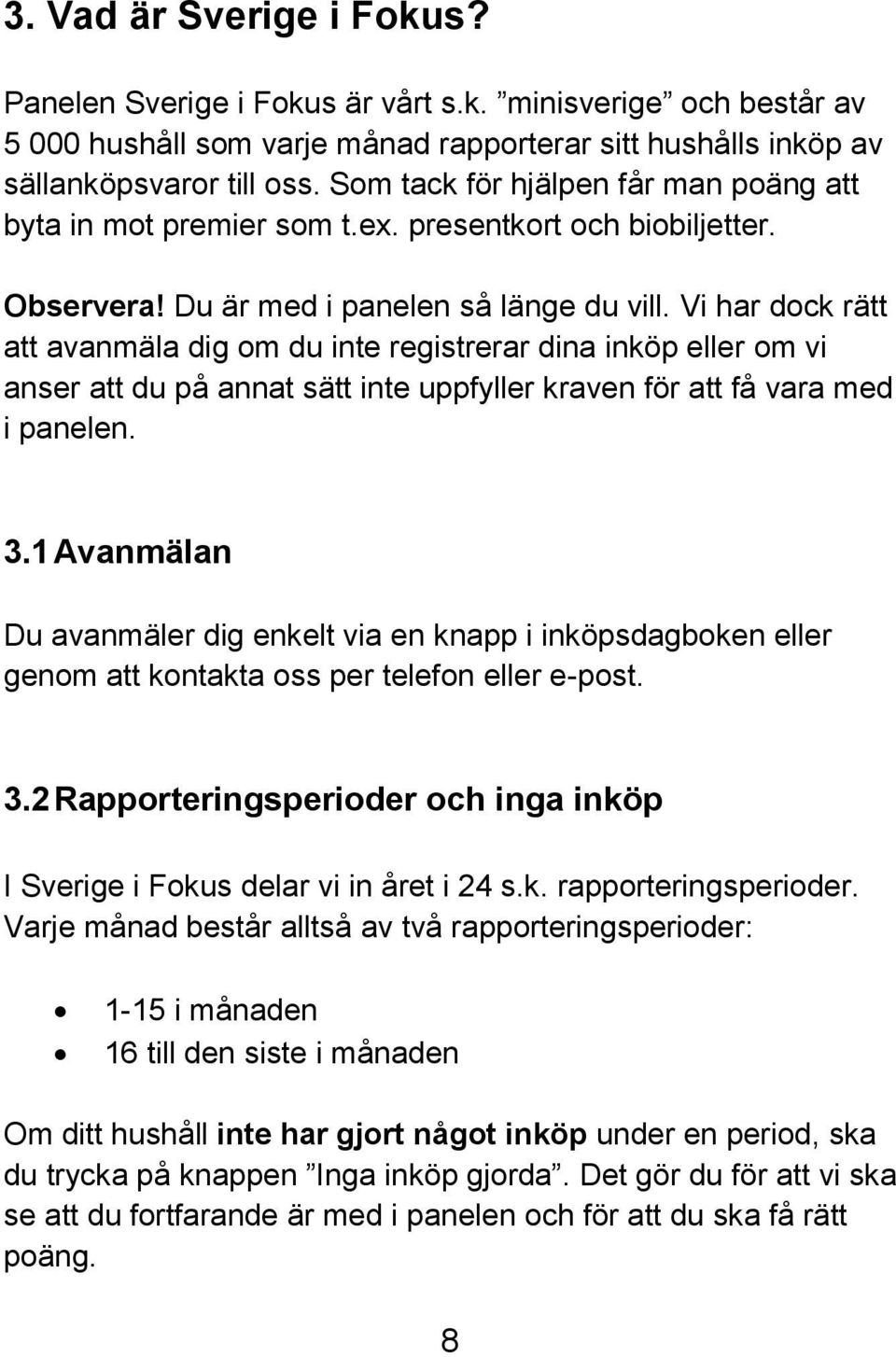 Vi har dock rätt att avanmäla dig om du inte registrerar dina inköp eller om vi anser att du på annat sätt inte uppfyller kraven för att få vara med i panelen. 3.