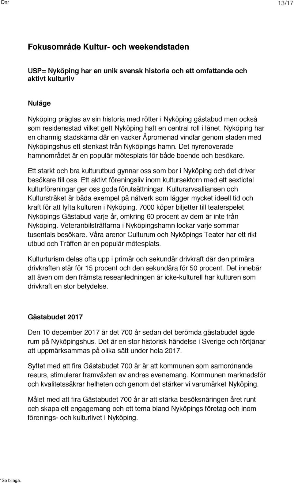 Nyköping har en charmig stadskärna där en vacker Åpromenad vindlar genom staden med Nyköpingshus ett stenkast från Nyköpings hamn.