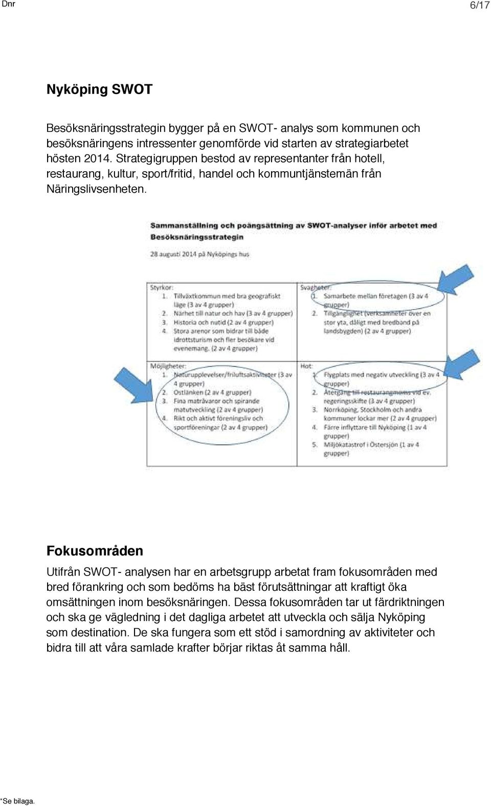 Fokusområden Utifrån SWOT- analysen har en arbetsgrupp arbetat fram fokusområden med bred förankring och som bedöms ha bäst förutsättningar att kraftigt öka omsättningen inom besöksnäringen.