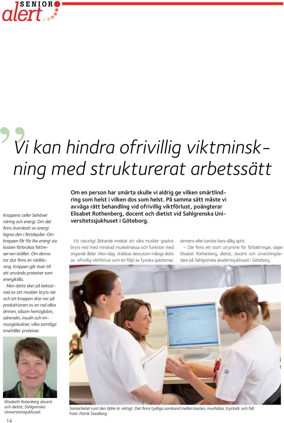 Men detta sker på bekostnad av att muskler bryts ner och att kroppen drar ner på produktionen av en rad olika ämnen, såsom hemoglobin, adrenalin, insulin och immunglobuliner, vilka samtliga