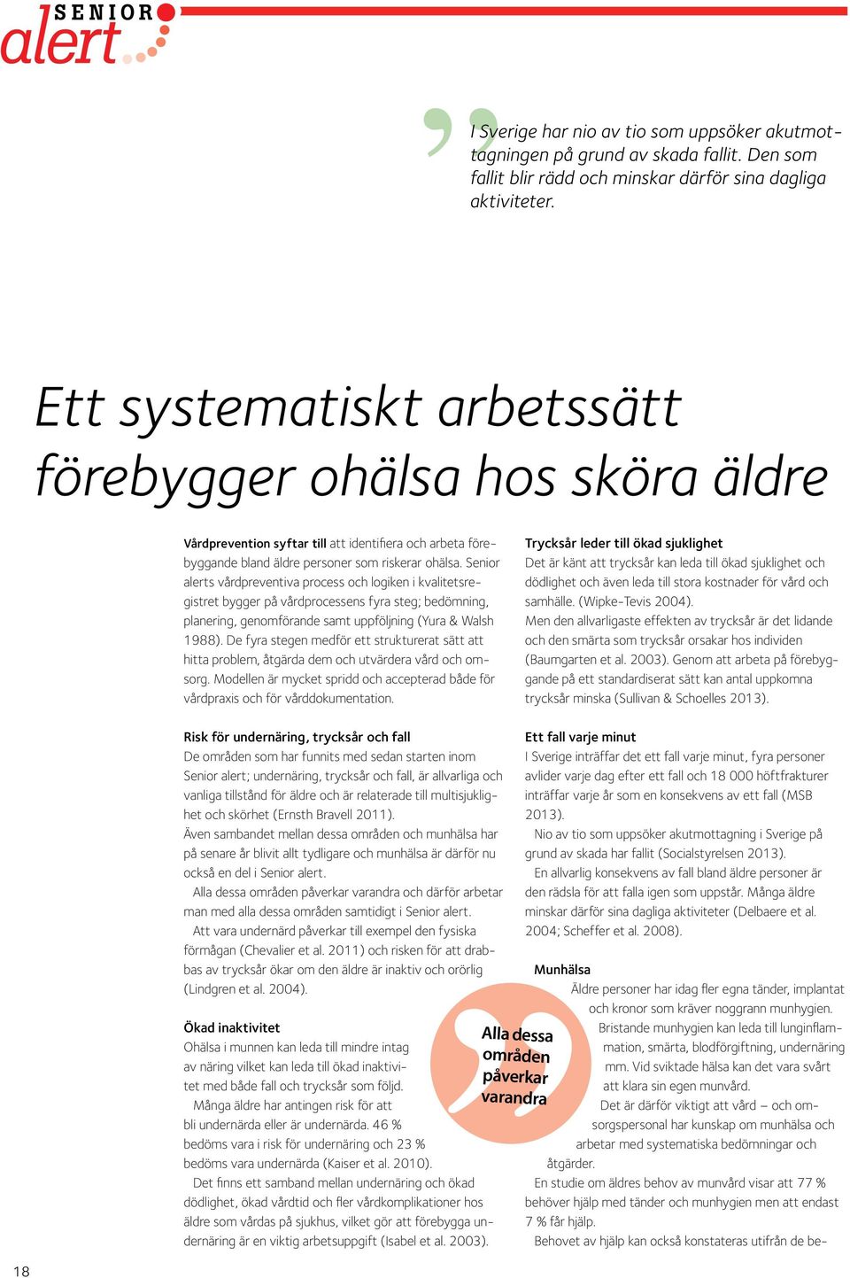 Senior alerts vårdpreventiva process och logiken i kvalitetsregistret bygger på vårdprocessens fyra steg; bedömning, planering, genomförande samt uppföljning (Yura & Walsh 1988).