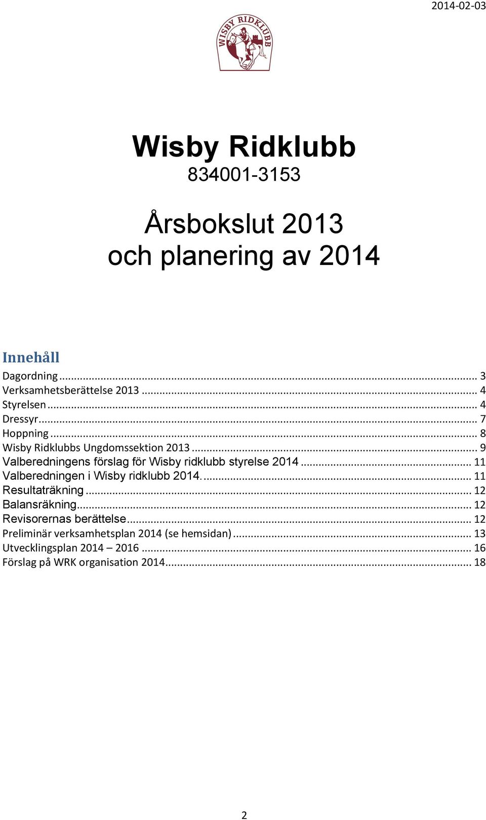 .. 9 Valberedningens förslag för Wisby ridklubb styrelse 2014... 11 Valberedningen i Wisby ridklubb 2014.... 11 Resultaträkning.