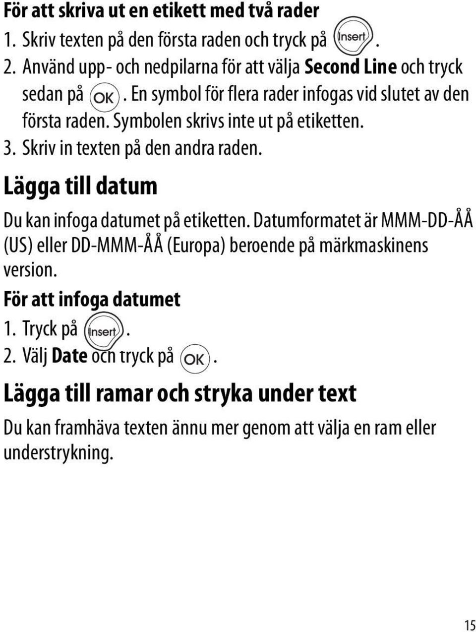 Symbolen skrivs inte ut på etiketten. 3. Skriv in texten på den andra raden. Lägga till datum Du kan infoga datumet på etiketten.