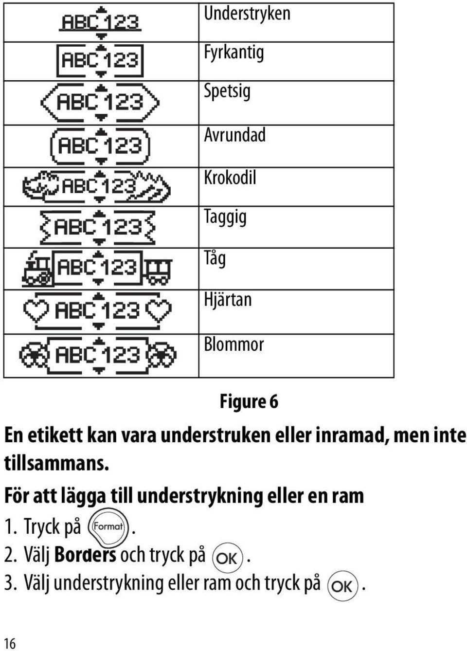 tillsammans. För att lägga till understrykning eller en ram 1. Tryck på.