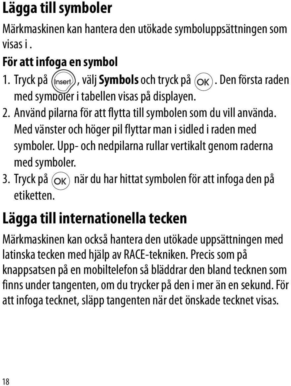 Upp- och nedpilarna rullar vertikalt genom raderna med symboler. 3. Tryck på när du har hittat symbolen för att infoga den på etiketten.