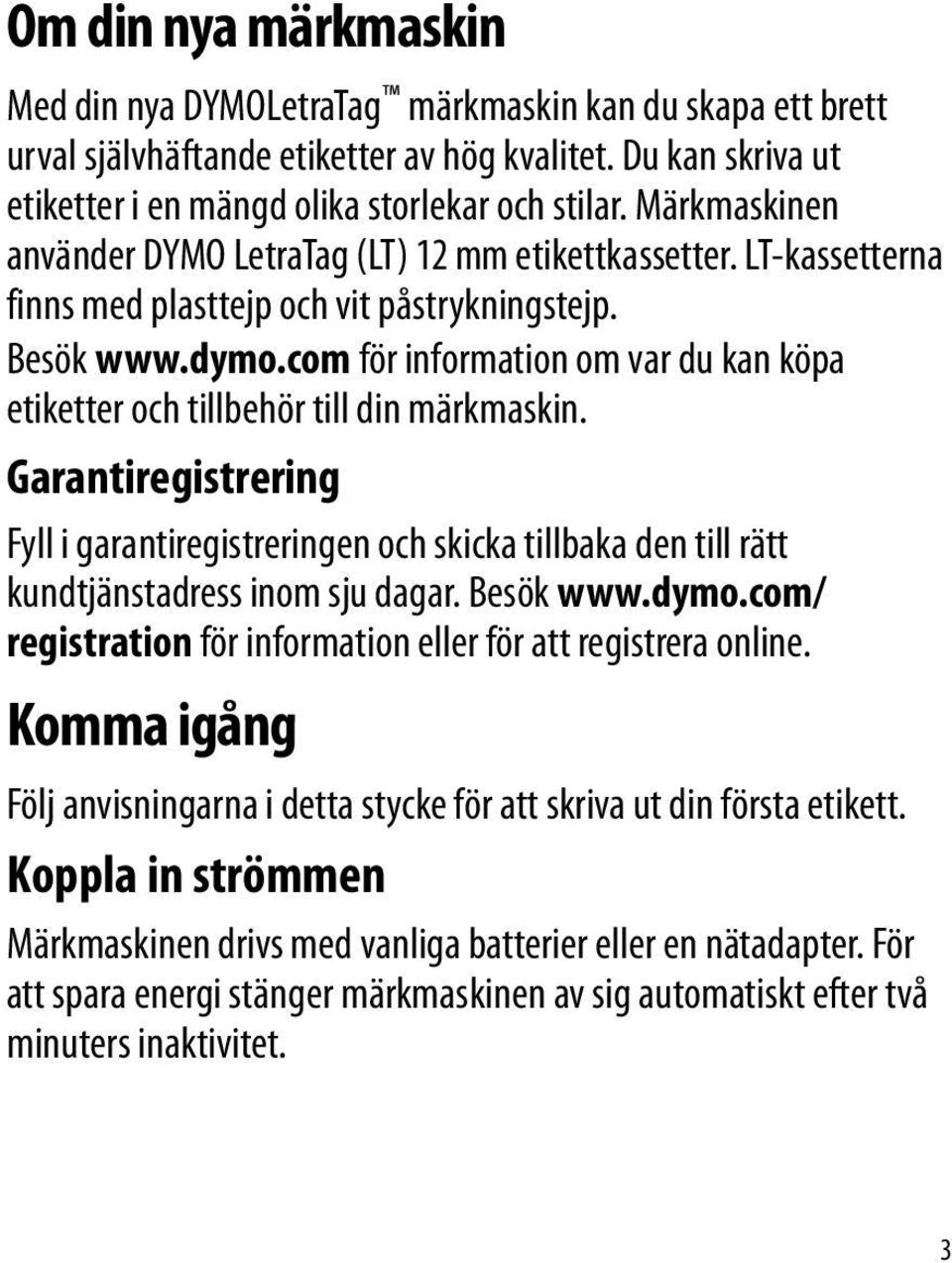 com för information om var du kan köpa etiketter och tillbehör till din märkmaskin. Garantiregistrering Fyll i garantiregistreringen och skicka tillbaka den till rätt kundtjänstadress inom sju dagar.